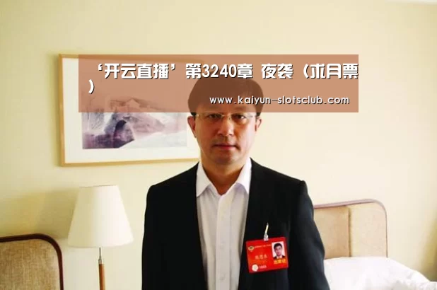‘开云直播’第3240章 夜袭(求月票)(图1) 开云直播